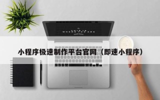 海口小程序极速制作平台官网（即速小程序）