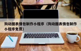 海口狗动图表情包制作小程序（狗动图表情包制作小程序免费）