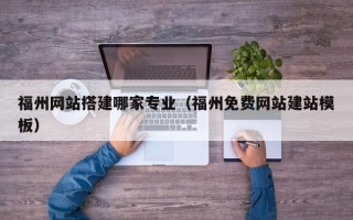 海口福州网站搭建哪家专业（福州免费网站建站模板）