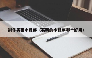 海口制作买菜小程序（买菜的小程序哪个好用）